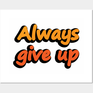 Always Give Up - Fun Quote Posters and Art